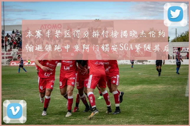 本赛季禁区得分排行榜揭晓杰伦约翰逊领跑申京阿门锡安SGA紧随其后